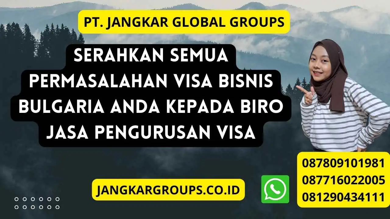 Serahkan semua permasalahan Visa Bisnis Bulgaria anda kepada Biro jasa pengurusan visa