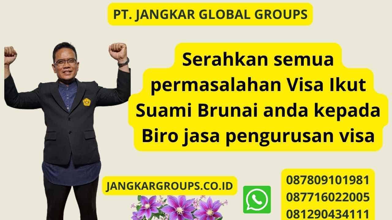 Serahkan semua permasalahan Visa Ikut Suami Brunai anda kepada Biro jasa pengurusan visa