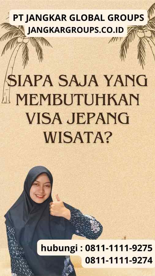 Siapa Saja yang Membutuhkan Visa Jepang Wisata