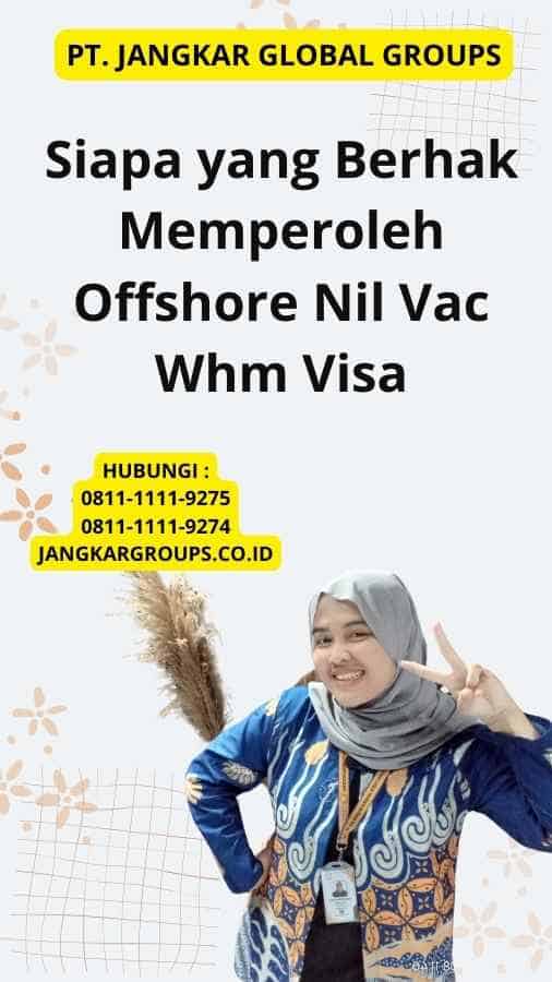 Siapa yang Berhak Memperoleh Offshore Nil Vac Whm Visa?