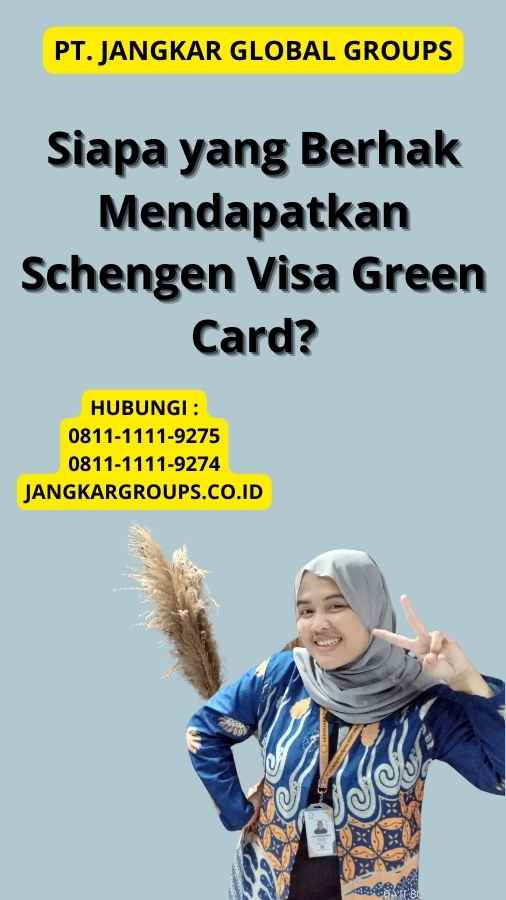 Siapa yang Berhak Mendapatkan Schengen Visa Green Card?