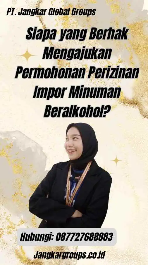 Siapa yang Berhak Mengajukan Permohonan Perizinan Impor Minuman Beralkohol?