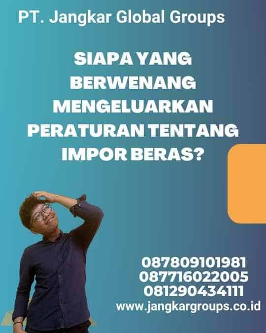 Siapa yang Berwenang Mengeluarkan Peraturan tentang Impor Beras?