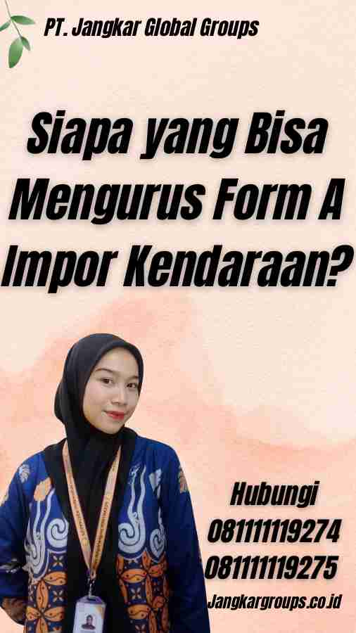 Siapa yang Bisa Mengurus Form A Impor Kendaraan?