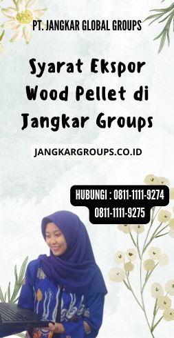 Syarat Ekspor Wood Pellet di Jangkar Groups