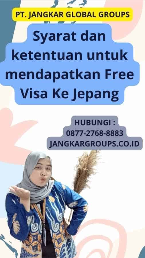 Syarat dan ketentuan untuk mendapatkan Free Visa Ke Jepang