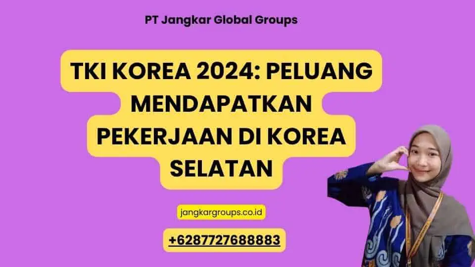 TKI Korea 2024: Peluang Mendapatkan Pekerjaan di Korea Selatan