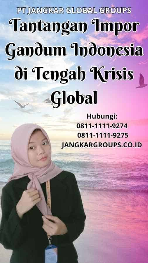 Tantangan Impor Gandum Indonesia di Tengah Krisis Global