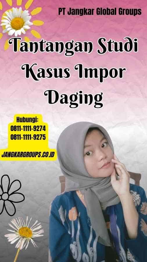 Tantangan Studi Kasus Impor Daging