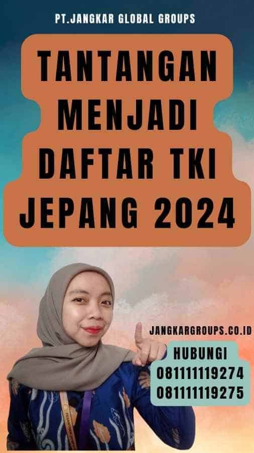 Tantangan menjadi Daftar TKI Jepang 2024