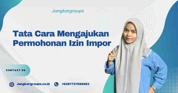 Tata Cara Mengajukan Permohonan Izin Impor