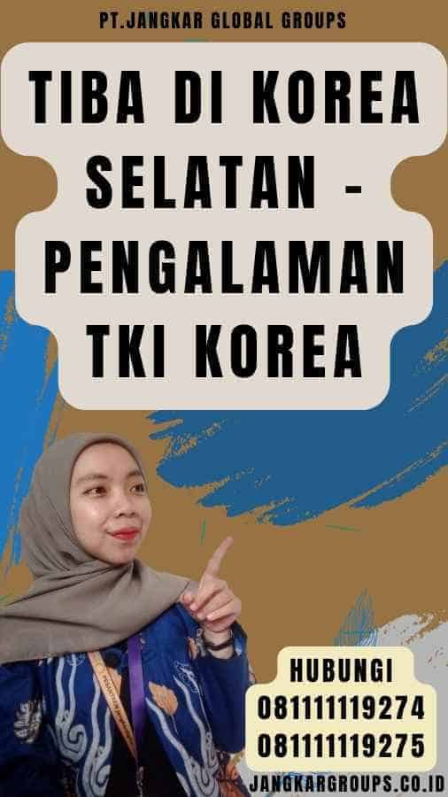 Tiba di Korea Selatan - Pengalaman TKI Korea