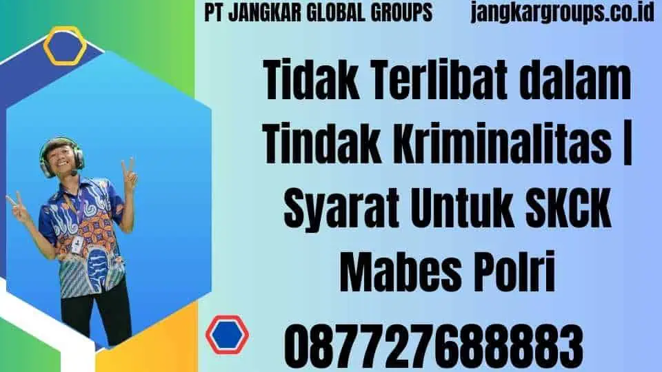 Tidak Terlibat dalam Tindak Kriminalitas Syarat Untuk SKCK Mabes Polri