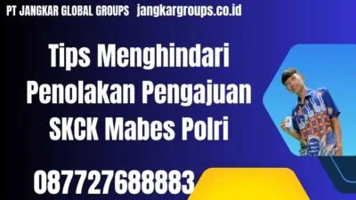 Tips Menghindari Penolakan Pengajuan SKCK Mabes Polri.