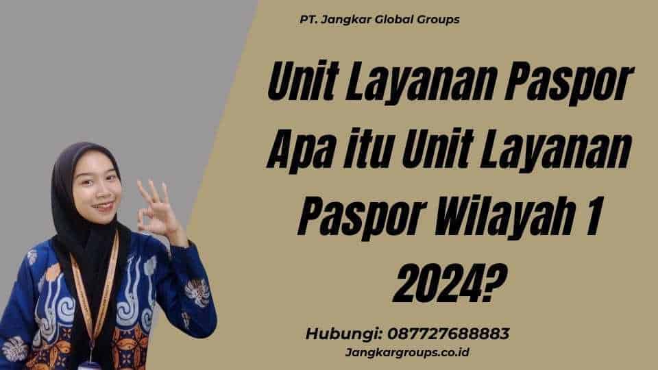 Unit Layanan Paspor Apa itu Unit Layanan Paspor Wilayah 1 2024?