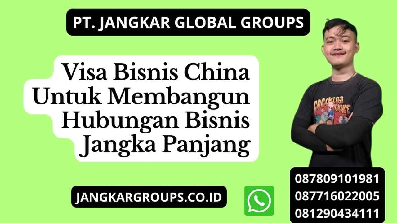 Visa Bisnis China Untuk Membangun Hubungan Bisnis Jangka Panjang