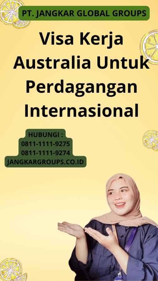 Visa Kerja Australia Untuk Perdagangan Internasional