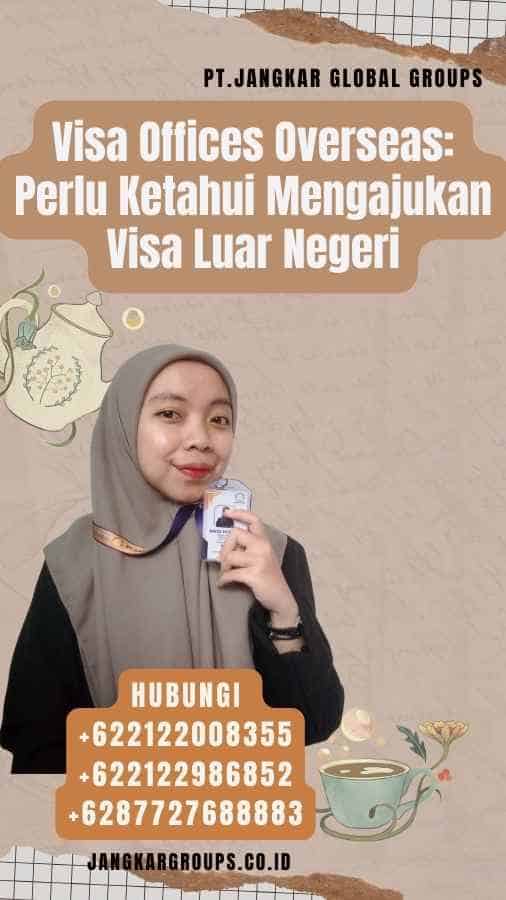 Visa Offices Overseas Perlu Ketahui Mengajukan Visa Luar Negeri