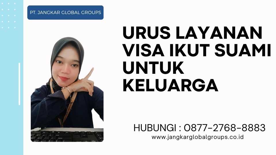 Urus Layanan Visa Ikut Suami Untuk Keluarga