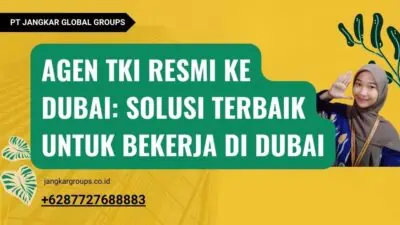 Agen TKI Resmi Ke Dubai: Solusi Terbaik untuk Bekerja di Dubai