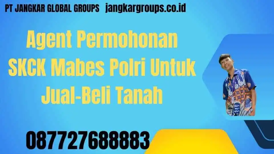 Agent Permohonan SKCK Mabes Polri Untuk Jual-Beli Tanah