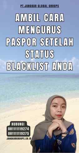 Ambil Cara Mengurus Paspor Setelah Status Blacklist Anda