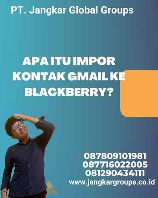 Apa Itu Impor Kontak Gmail Ke Blackberry?