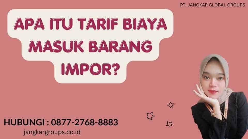 Apa Itu Tarif Biaya Masuk Barang Impor