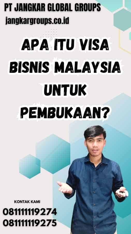 Apa Itu Visa Bisnis Malaysia untuk Pembukaan?