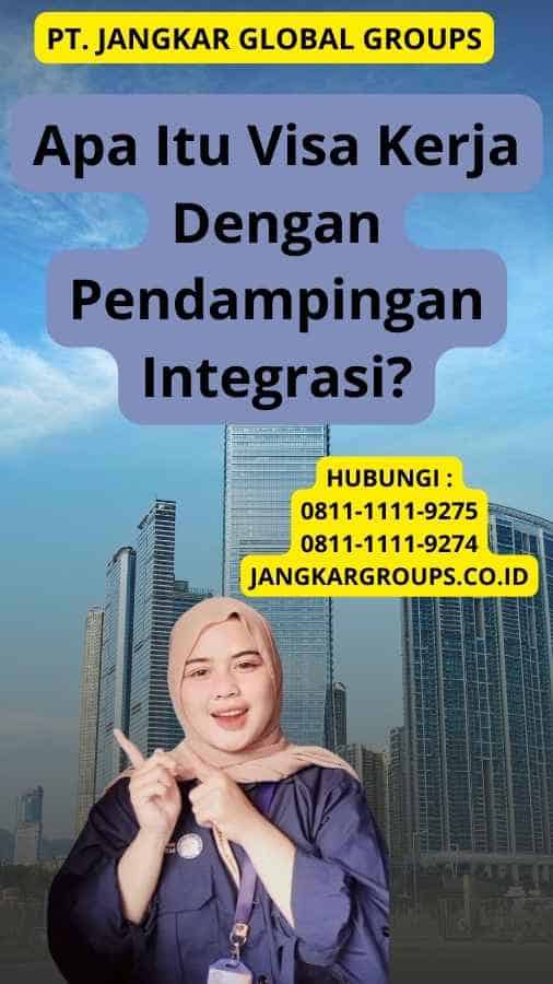 Apa Itu Visa Kerja Dengan Pendampingan Integrasi?