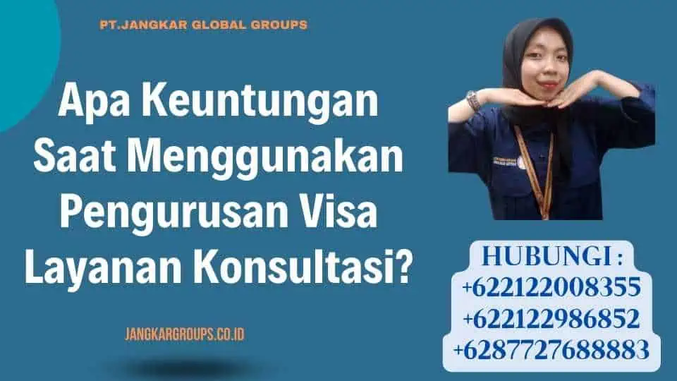 Apa Keuntungan Saat Menggunakan Pengurusan Visa Layanan Konsultasi