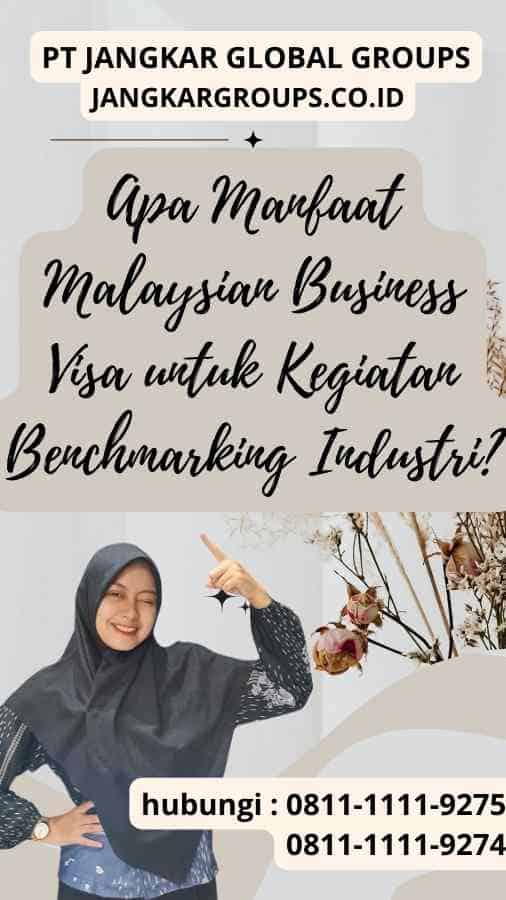 Apa Manfaat Malaysian Business Visa untuk Kegiatan Benchmarking Industri?