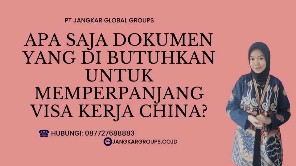 Apa Saja Dokumen Yang Di butuhkan Untuk Memperpanjang Visa Kerja China