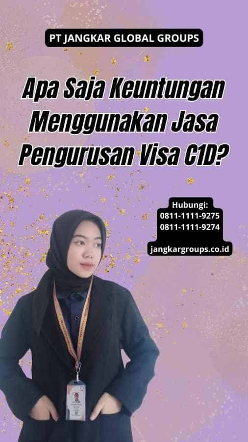 Apa Saja Keuntungan Menggunakan Jasa Pengurusan Visa C1D?