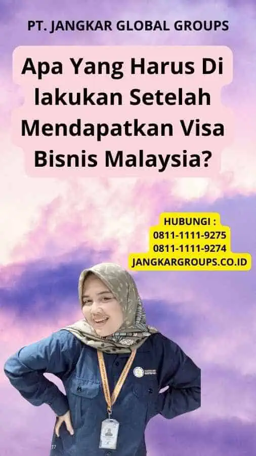 Apa Yang Harus Di lakukan Setelah Mendapatkan Visa Bisnis Malaysia?