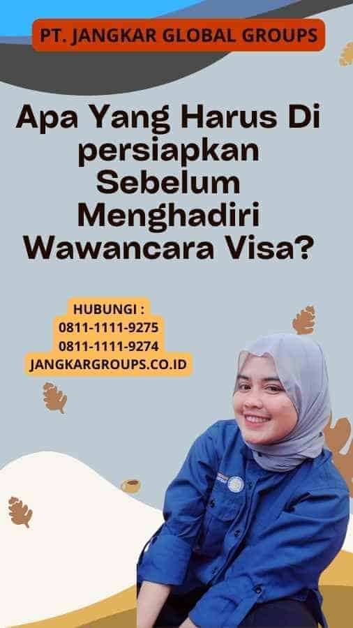 Apa Yang Harus Di persiapkan Sebelum Menghadiri Wawancara Visa?