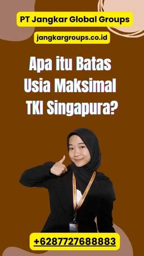 Apa itu Batas Usia Maksimal TKI Singapura?