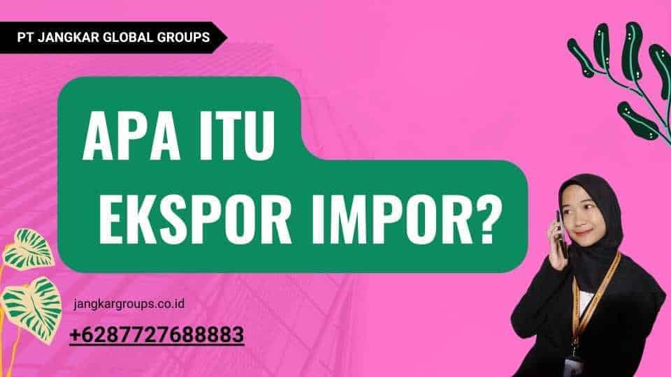 Apa itu Ekspor Impor?