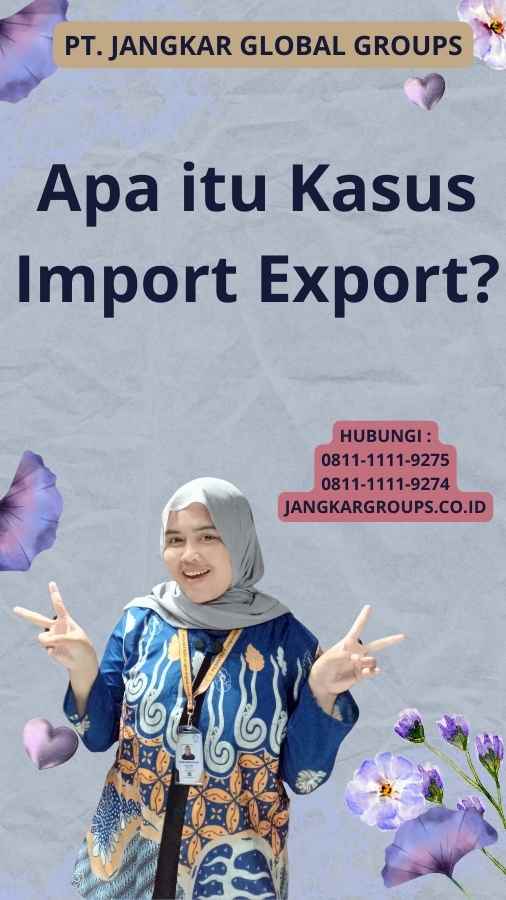 Apa itu Kasus Import Export?