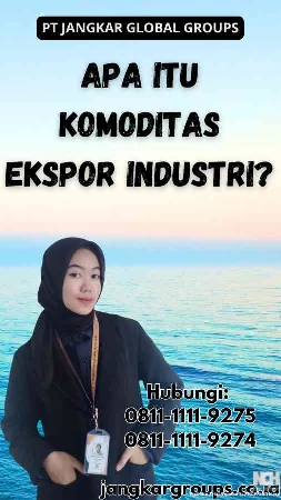 Apa itu Komoditas Ekspor Industri