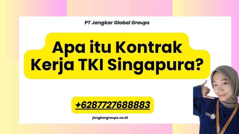 Apa itu Kontrak Kerja TKI Singapura?