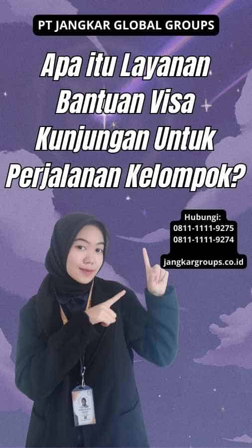 Apa itu Layanan Bantuan Visa Kunjungan Untuk Perjalanan Kelompok