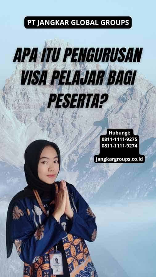 Apa itu Pengurusan Visa Pelajar Bagi Peserta?