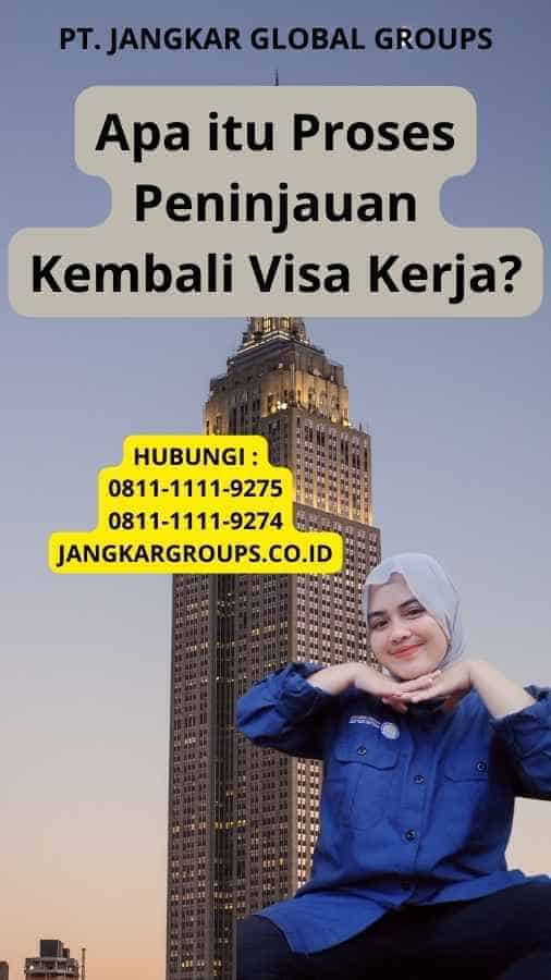 Apa itu Proses Peninjauan Kembali Visa Kerja?