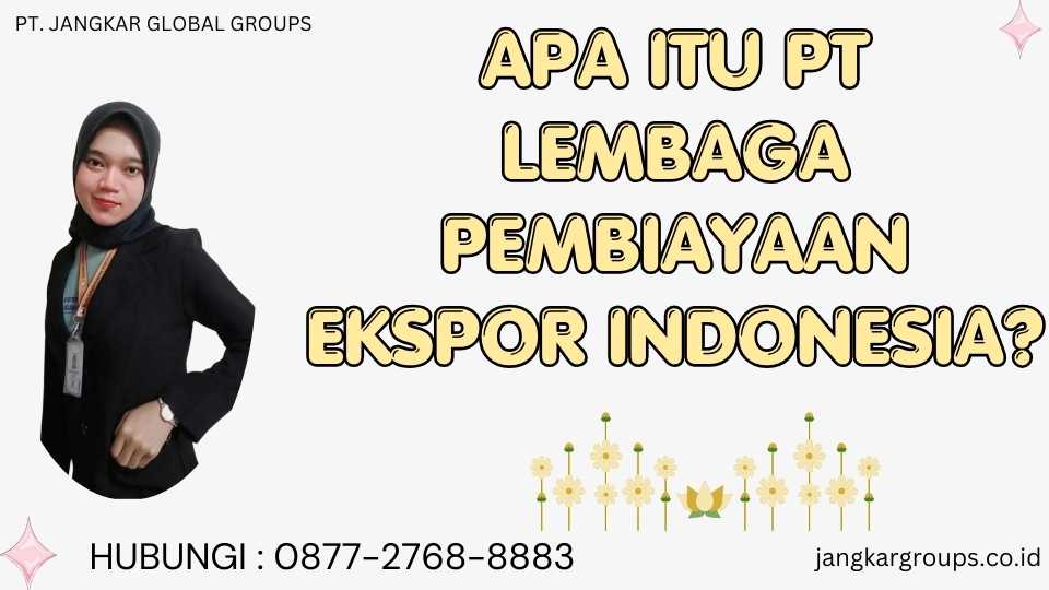 Apa itu Pt Lembaga Pembiayaan Ekspor Indonesia