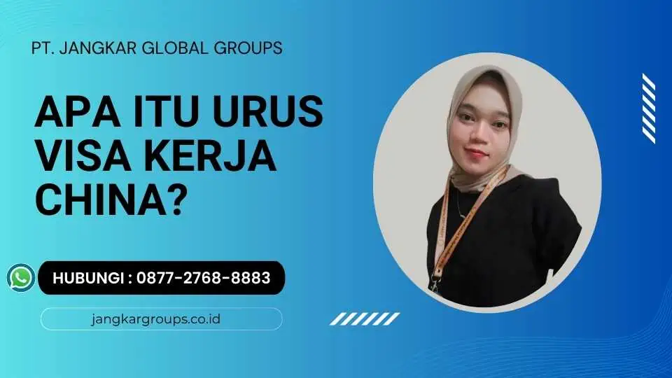 Apa itu Urus Visa Kerja China?