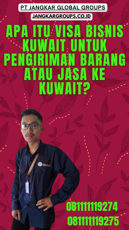 Apa itu Visa Bisnis Kuwait Untuk Pengiriman Barang Atau Jasa Ke Kuwait