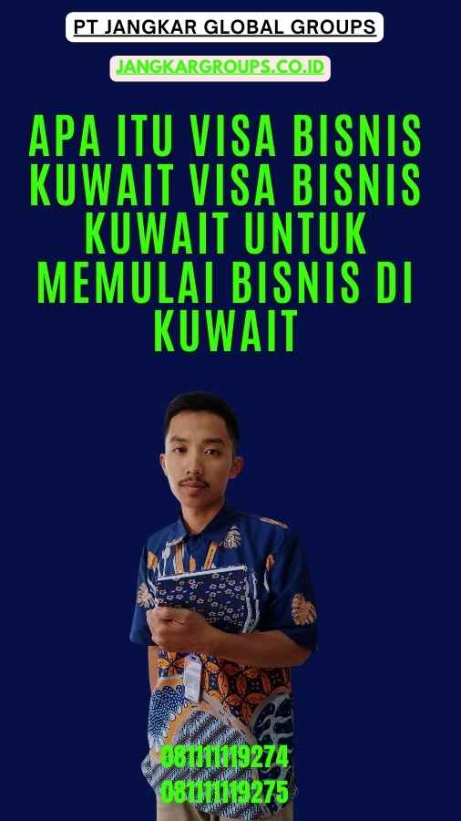 Apa itu Visa Bisnis Kuwait Visa Bisnis Kuwait untuk Memulai Bisnis di Kuwait