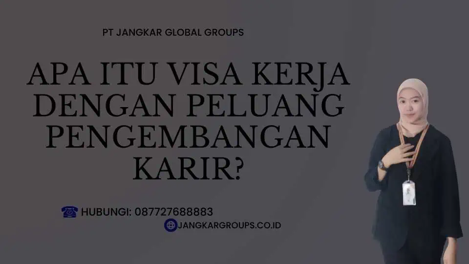 Apa itu Visa Kerja Dengan Peluang Pengembangan Karir