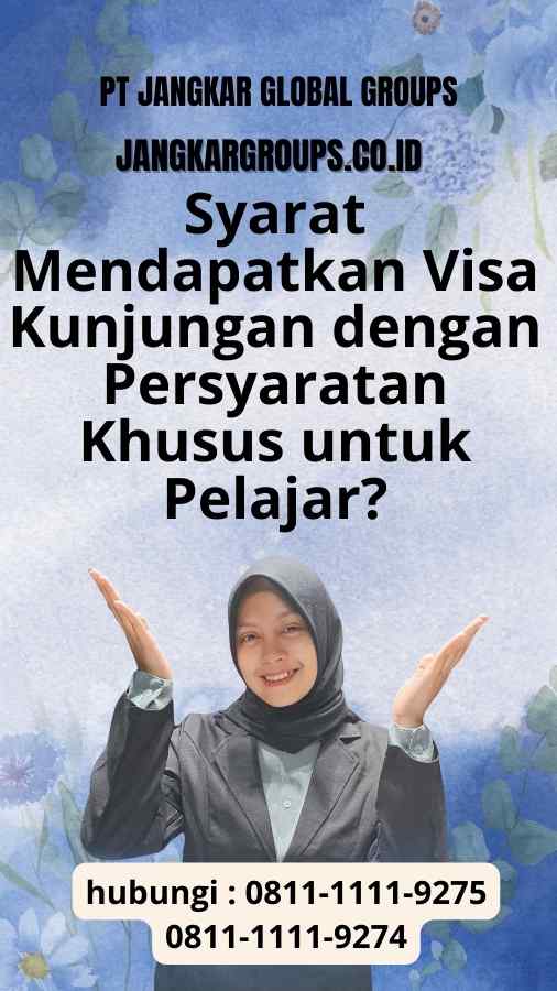 Apa syarat untuk mendapatkan Visa Kunjungan dengan Persyaratan Khusus untuk Pelajar?